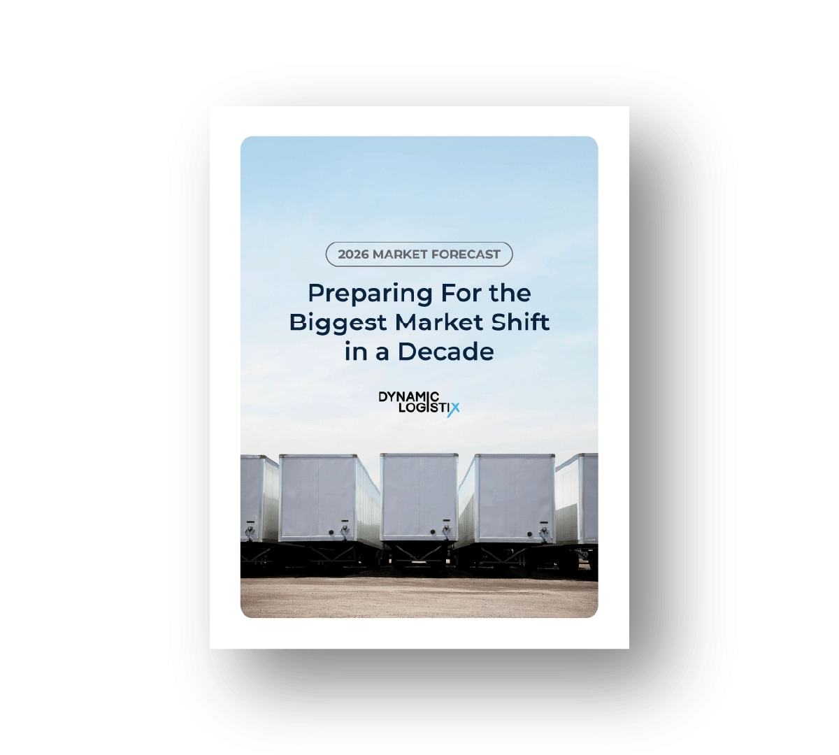 Cover image for a logistics market forecast, showing four white truck trailers under a blue sky, with the title: Preparing For the Biggest Market Shift in a Decade and Dynamic Logistix logo.